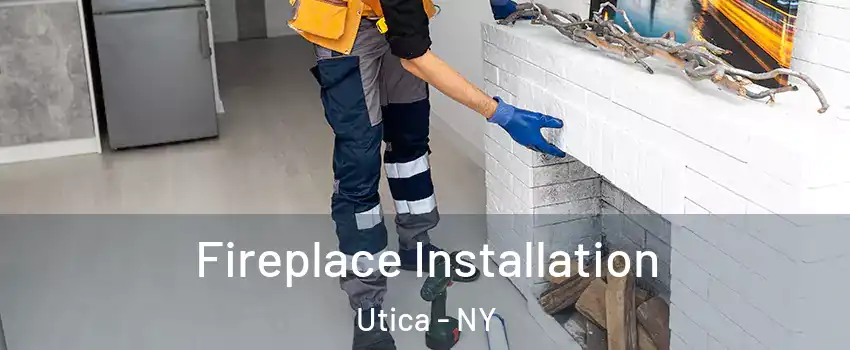 Fireplace Installation Utica - NY