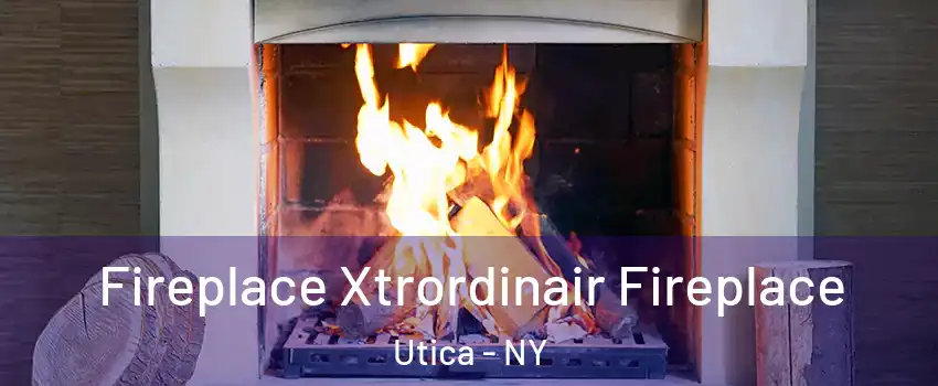  Fireplace Xtrordinair Fireplace Utica - NY