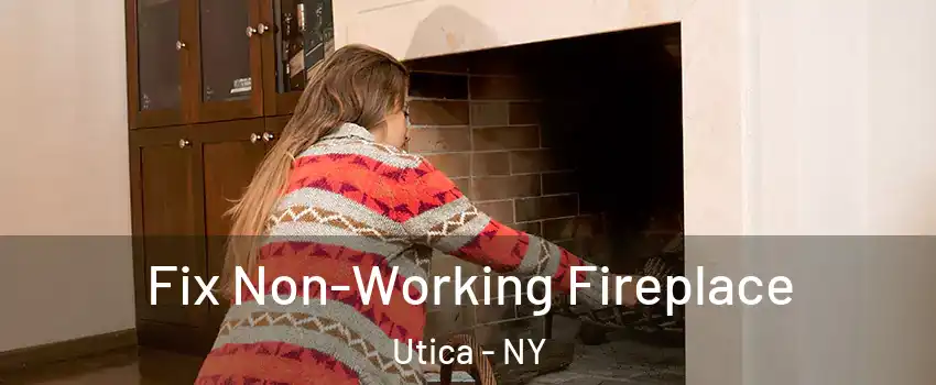  Fix Non-Working Fireplace Utica - NY
