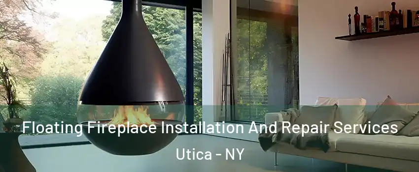 Floating Fireplace Installation And Repair Services Utica - NY