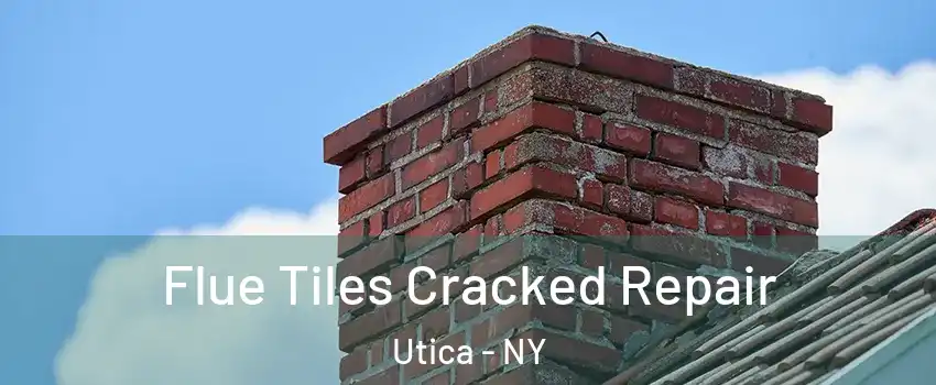  Flue Tiles Cracked Repair Utica - NY