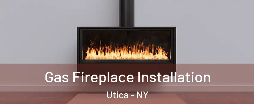  Gas Fireplace Installation Utica - NY