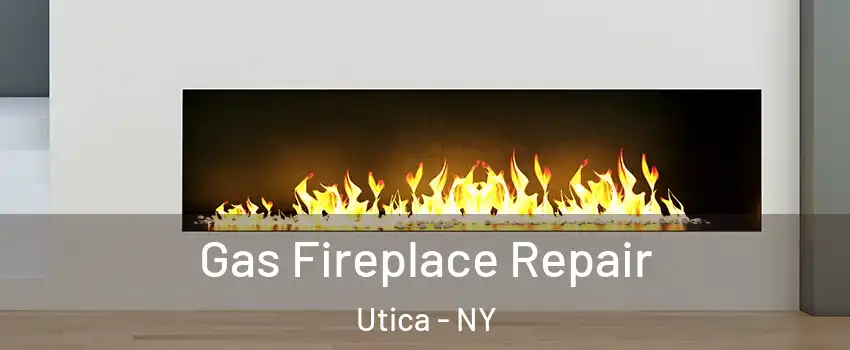  Gas Fireplace Repair Utica - NY