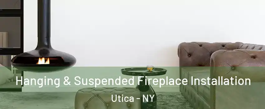  Hanging & Suspended Fireplace Installation Utica - NY