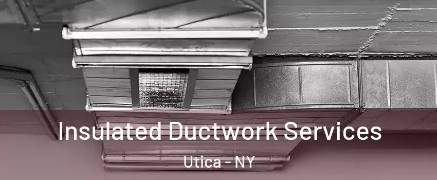 Insulated Ductwork Services Utica - NY