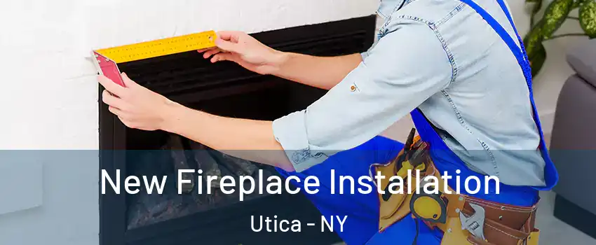  New Fireplace Installation Utica - NY