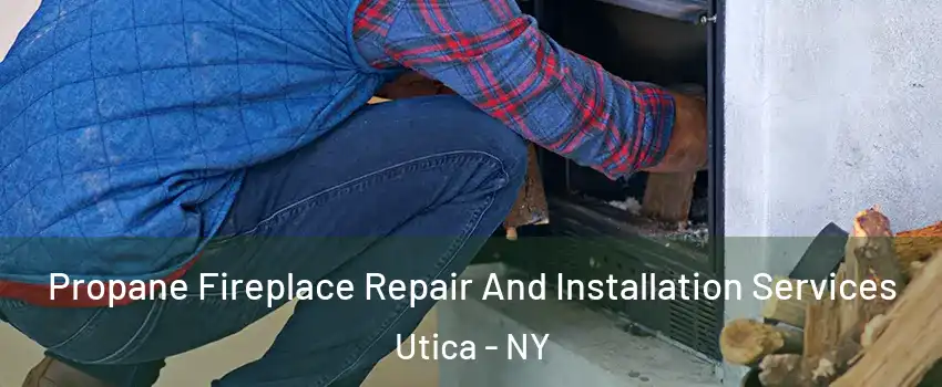  Propane Fireplace Repair And Installation Services Utica - NY