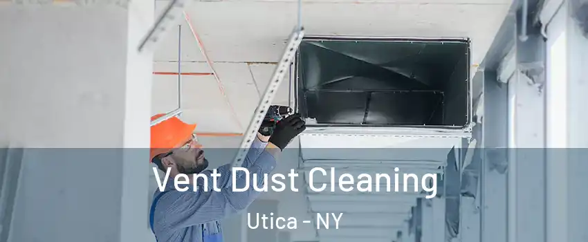  Vent Dust Cleaning Utica - NY