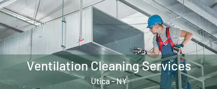  Ventilation Cleaning Services Utica - NY