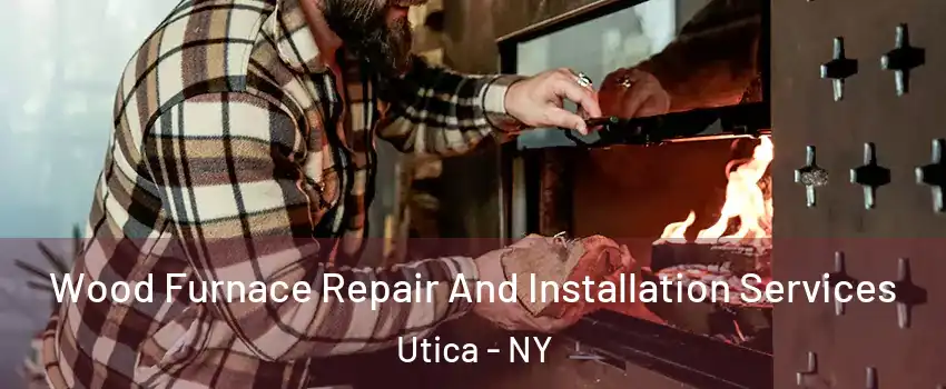  Wood Furnace Repair And Installation Services Utica - NY